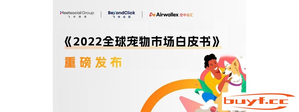 《2022全球宠物市场白皮书》发布，探索千亿级宠物赛道的增长机会